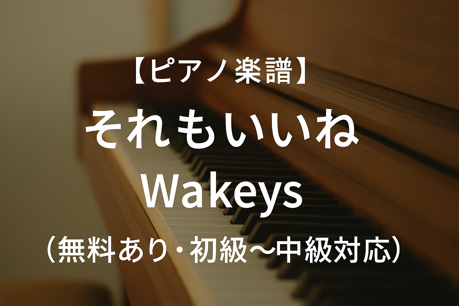 【ピアノ楽譜】それもいいね / Wakeys